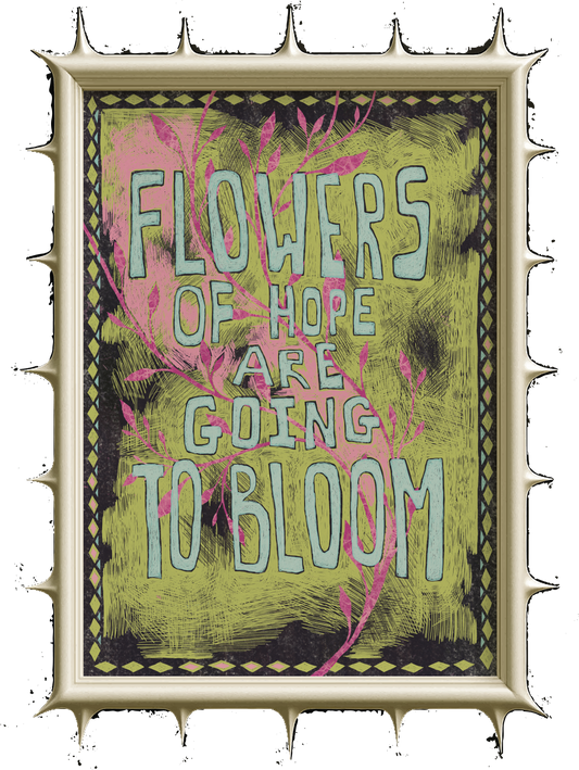 "FLOWERS OF HOPE ARE GOING TO BLOOM" Art Poster